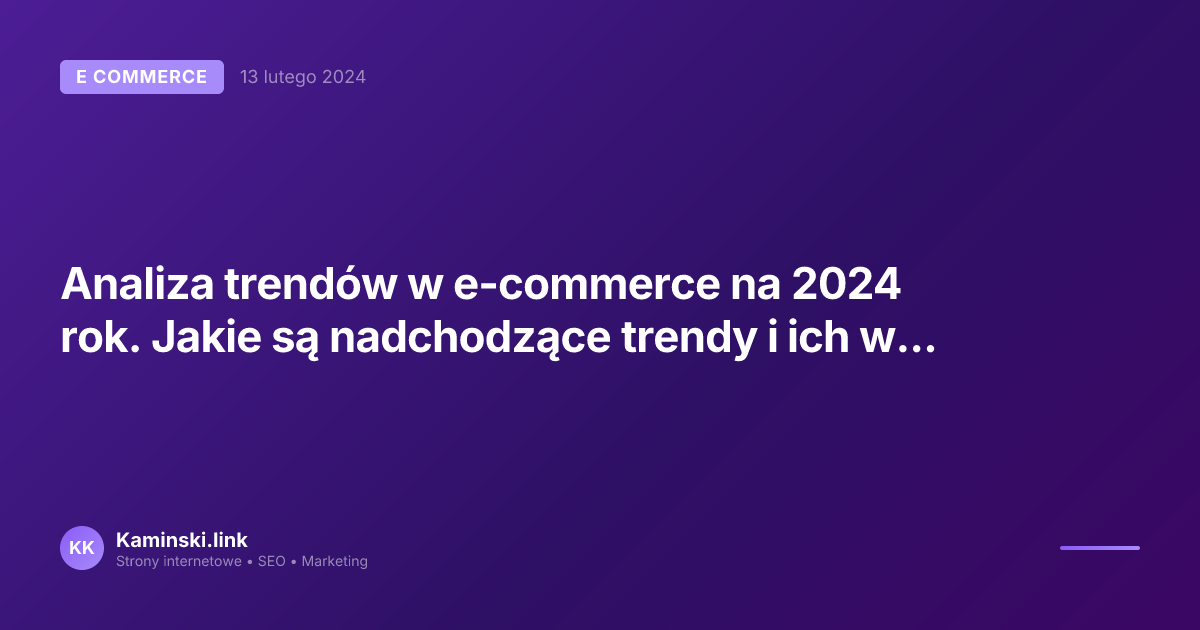 Analiza trendów w e-commerce na 2024 rok. Jakie są nadchodzące trendy i ich wpływ na sklepy internetowe?