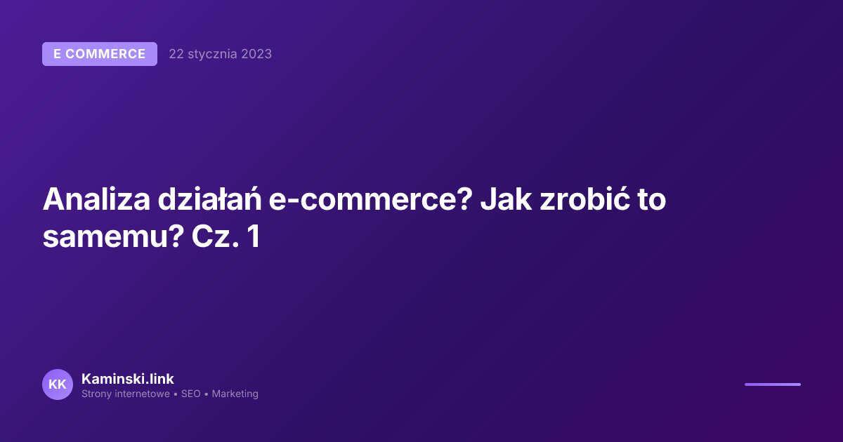 Analiza działań e-commerce? Jak zrobić to samemu? Cz. 1