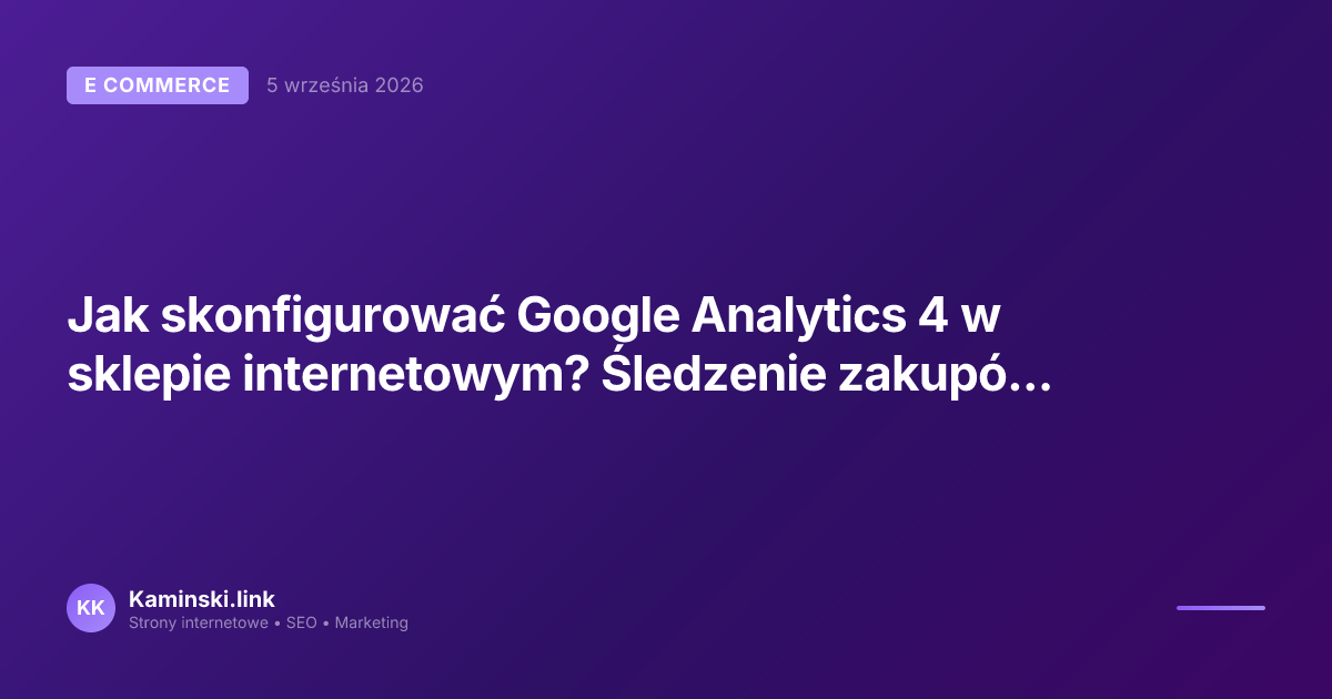 Jak skonfigurować Google Analytics 4 w sklepie internetowym? Śledzenie zakupów krok po kroku