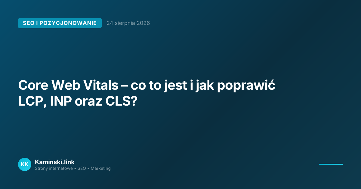 Core Web Vitals – co to jest i jak poprawić LCP, INP oraz CLS?