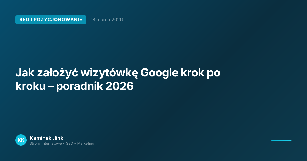 Jak założyć wizytówkę Google krok po kroku – poradnik 2026