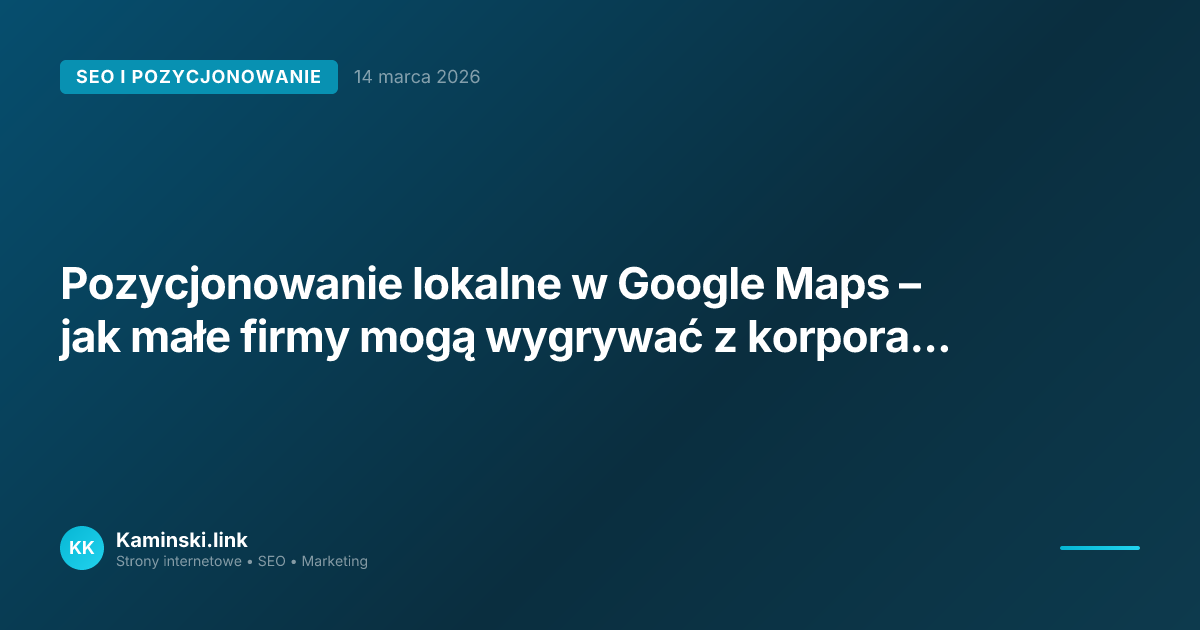 Pozycjonowanie lokalne w Google Maps – jak małe firmy mogą wygrywać z korporacjami