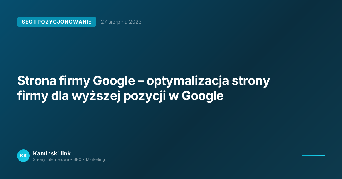 Strona firmy Google – optymalizacja strony firmy dla wyższej pozycji w Google
