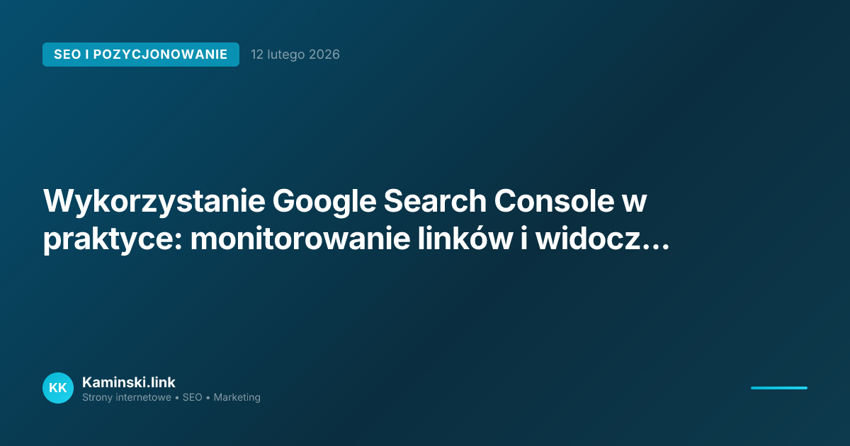 Wykorzystanie Google Search Console w praktyce: monitorowanie linków i widoczności