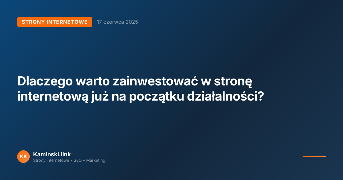 Dlaczego warto zainwestować w stronę internetową już na początku działalności?