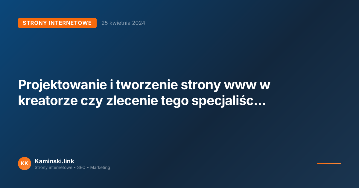 Projektowanie i tworzenie strony www w kreatorze czy zlecenie tego specjaliście? Poznaj wady i zalety obu rozwiązań