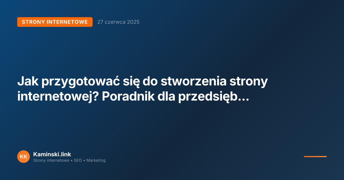 Jak przygotować się do stworzenia strony internetowej? Poradnik dla przedsiębiorców